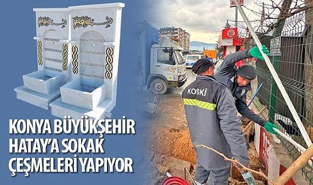 Konya Büyükşehir Antakya’ya Sokak Çeşmeleri Yapıyor