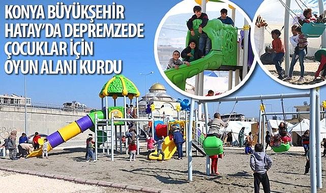 Konya Büyükşehir Hatay’da Depremzede Çocuklar İçin Oyun Alanı Kurdu