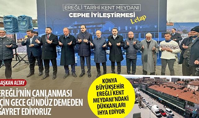 Konya Büyükşehir Ereğli Kent Meydanı’ndaki Dükkanları İhya Ediyor